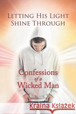 Letting His Light Shine Through: Confessions of a Wicked Man Kalin Mallernee 9781098063320