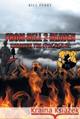 From Hell 2 Heaven: Through the Eyes of a P.I. Bill Perry 9781098063450 Christian Faith Publishing, Inc