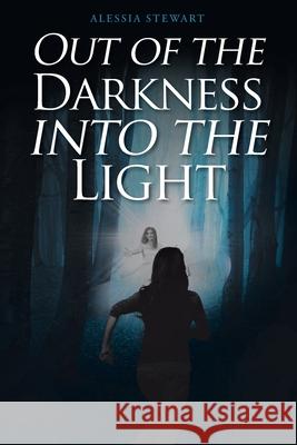Out of the Darkness into the Light Alessia Stewart 9781098063566 Christian Faith