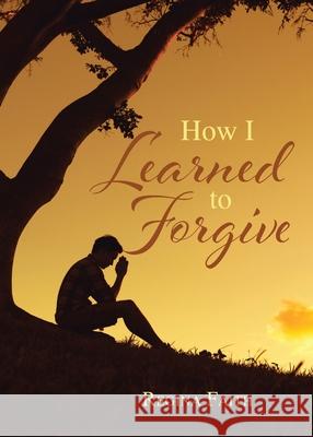 How I Learned to Forgive Regina Faith 9781098064556 Christian Faith Publishing, Inc