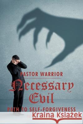 Necessary Evil: The Path to Self-Forgiveness: Part 1: Childhood Pastor Warrior 9781098064686 Christian Faith
