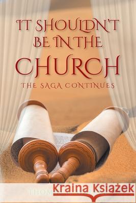 IT Shouldn't Be in the Church: The Saga Continues Thomas E Walker 9781098064747 Christian Faith