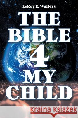 The Bible 4 My Child Leroy E Walters 9781098065393