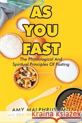 As You Fast: The Physiological And Spiritual Principles Of Fasting Amy Malphrus, MD, REV William E Malphrus 9781098065515 Christian Faith