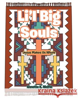 Li'l Big Souls: Jesus Makes Us Whole Annette K. Wolfin 9781098067502 Christian Faith Publishing, Inc