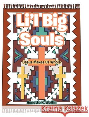 Li'l Big Souls: Jesus Makes Us Whole Annette K. Wolfin 9781098067519 Christian Faith Publishing, Inc