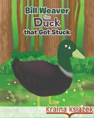 Bill Weaver the Duck that Got Stuck Susan Ann Calhoun 9781098068097 Christian Faith