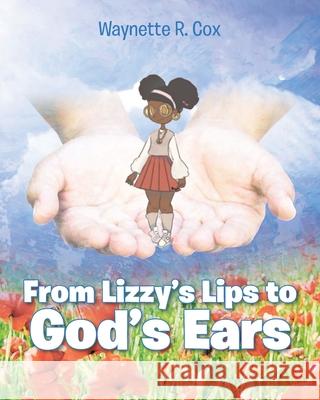 From Lizzie's Lips to God's Ears Waynette R. Cox 9781098068332 Christian Faith Publishing, Inc
