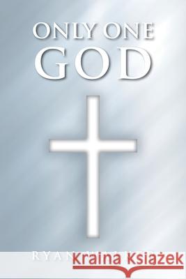 Only One God Ryan Walker 9781098070311 Christian Faith Publishing, Inc
