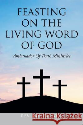 Feasting on the Living Word of God: Ambassador of Truth Ministries REV Roger Cole 9781098070489