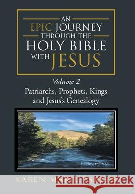 An Epic Journey through the Holy Bible with Jesus: Volume 2: Patriarchs, Prophets, Kings and Jesus's Genealogy Parker, Karen Marie 9781098070625 Christian Faith Publishing, Inc.