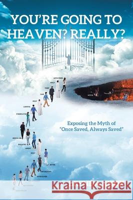 You're Going to Heaven? Really?: Exposing the Myth of 