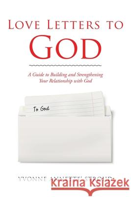 Love Letters to God: A Guide to Building and Strengthening Your Relationship with God Yvonne Annette' Stroud 9781098071417 Christian Faith
