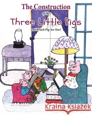 The Construction of the Three Little Pigs and Which Pig Are You? Joann McNeal 9781098072513 Christian Faith Publishing, Inc