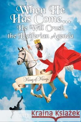 When He Has Come...: He Will Crush the Luciferian Agenda Wiley B Edmonds 9781098073343 Christian Faith