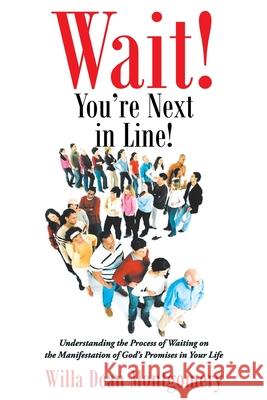 Wait! You're Next in Line!: Understanding the Process of Waiting on the Manifestation of God's Promises in Your Life Willa Dean Montgomery 9781098073541 Christian Faith
