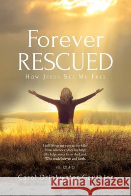 Forever Rescued: How Jesus Set Me Free Carol Drinkwater Gauthier 9781098073824