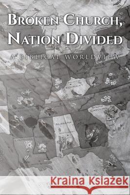 Broken Church, Nation Divided: A Biblical Worldview Stan Rogers 9781098074524 Christian Faith Publishing, Inc