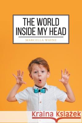 The World Inside My Head Marcella Wayne 9781098074678 Christian Faith Publishing, Inc