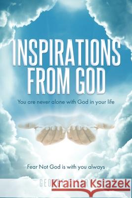 Inspirations from God: You are never alone with God in your life George Cleary 9781098074692 Christian Faith Publishing, Inc.