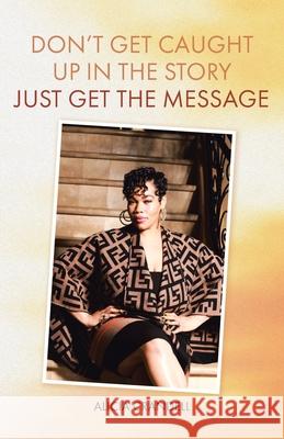 Don't Get Caught Up in the Story: Just Get the Message Alicia Crandell 9781098075576 Christian Faith