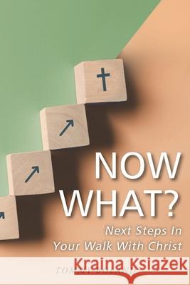 Now What?: Next Steps in Your Walk with Christ Tommy Boland 9781098075767 Christian Faith Publishing, Inc