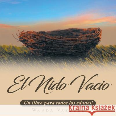 El Nido Vacío: Un libro para todos los edades! Wanda Vazquez 9781098075781