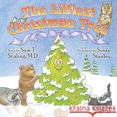 The Littlest Christmas Tree Sam T Scaling, M D, Susan Stanley 9781098075859