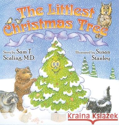 The Littlest Christmas Tree Sam T Scaling, M D, Susan Stanley 9781098075873