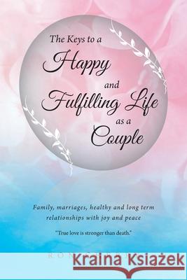 The Keys to a Happy and Fulfilling Life as a Couple: Family, marriages, healthy and long term relationships with joy and peace Ron Cherry 9781098076122