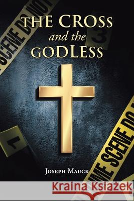 The Cross and the Godless Joseph Mauck 9781098077129 Christian Faith Publishing, Inc
