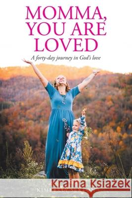 Momma, You Are Loved: A forty-day journey in God's love Kimberly Sexton 9781098078027 Christian Faith Publishing, Inc