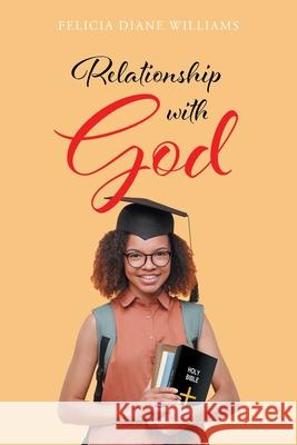 Relationship with God Felicia Diane Williams 9781098078737 Christian Faith Publishing, Inc