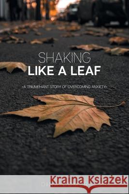 Shaking Like a Leaf: A Triumphant Story of Overcoming Anxiety Dina Comer 9781098079079