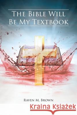 The Bible Will Be My Textbook Raven M. Brown 9781098080457