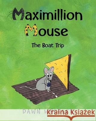 Maximillion Mouse: The Boat Trip Dawn Wheeler 9781098080532 Christian Faith Publishing, Inc