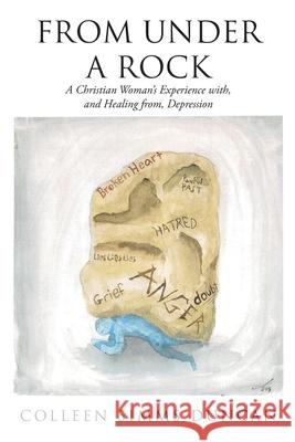 From Under a Rock: A Christian Woman's Experience with, and Healing from, Depression Colleen Simms Duncan 9781098082291 Christian Faith Publishing, Inc