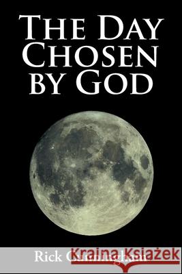 The Day Chosen by God Rick Cunningham 9781098082598 Christian Faith Publishing, Inc