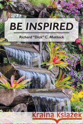 Be Inspired Richard Dick C Mattock 9781098083731