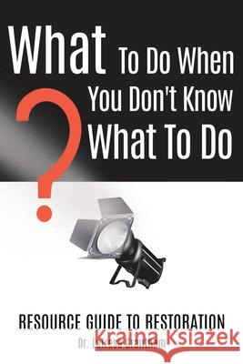 What to Do When You Don't Know What to Do: Resource Guide to Restoration Latresa Grantham 9781098084172