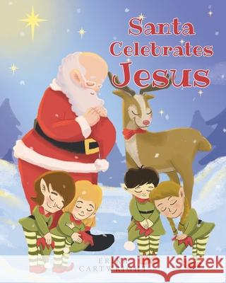Santa Celebrates Jesus Erika Cartwright 9781098084660 Christian Faith Publishing, Inc