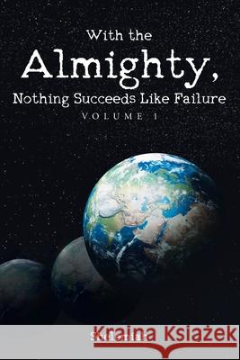 With the Almighty, Nothing Succeeds Like Failure: Volume 1 Shelemiah 9781098084905 Christian Faith Publishing, Inc