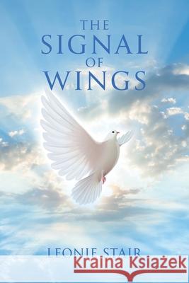 The Signal of Wings Leonie Stair 9781098085438 Christian Faith Publishing, Inc