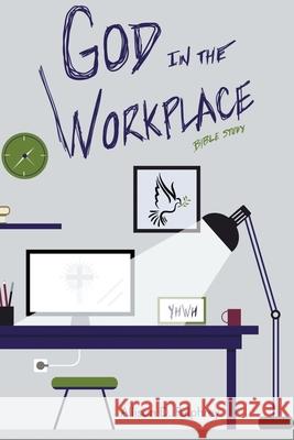 God in the Workplace: Bible Study Allison D. Pelphrey 9781098086510 Christian Faith Publishing, Inc