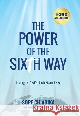 The Power of the Sixth Way: Living in God's Audacious Love Chiadika, Sope 9781098086596 Christian Faith Publishing, Inc.