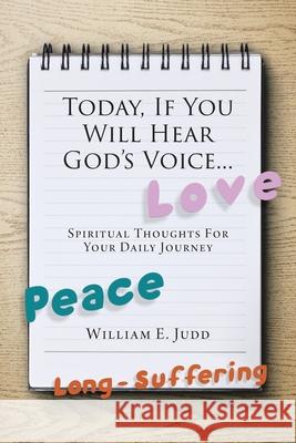 Today, If You Will Hear God's Voice...: Spiritual Thoughts for Your Daily Journey William E. Judd 9781098086824 Christian Faith Publishing, Inc