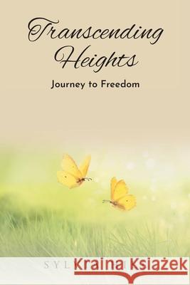Transcending Heights: Journey to Freedom Sylvia Hill 9781098087609 Christian Faith Publishing, Inc