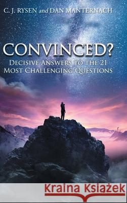 Convinced?: Decisive Answers to the 21 Most Challenging Questions C J Rysen, Dan Manternach 9781098088873 Christian Faith