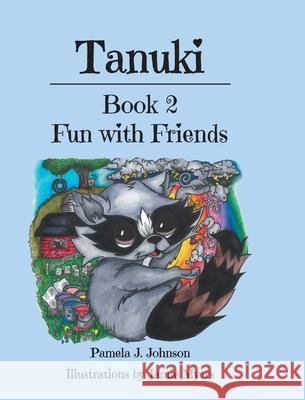 Tanuki: Fun with Friends: Book 2 Pamela J. Johnson Jamie Myers 9781098091187 Christian Faith Publishing, Inc