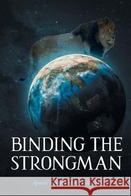 Binding the Strongman Apostle Magnolia M. Edwards 9781098091217 Christian Faith Publishing, Inc